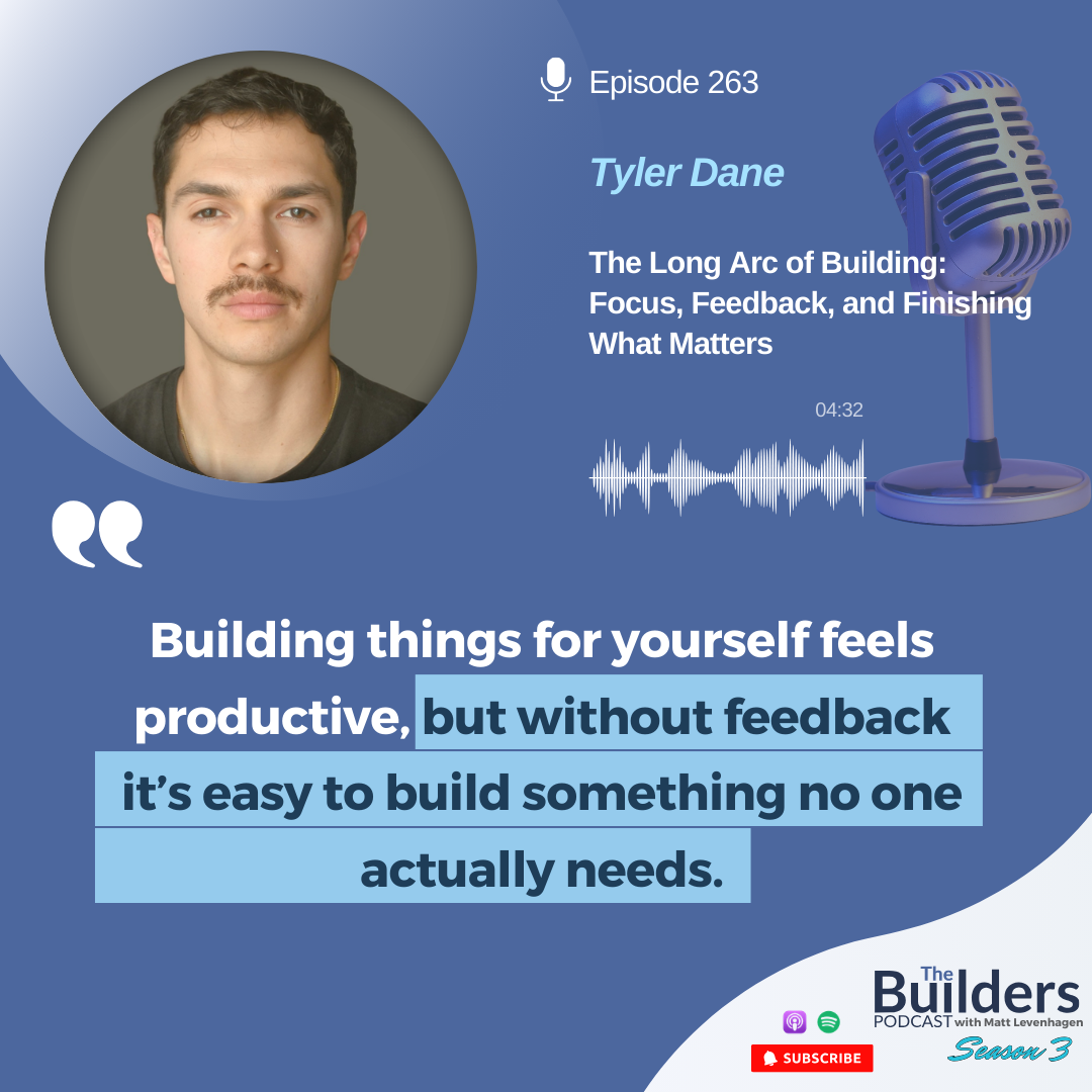 Episode 263: Tyler Dane - The Long Arc of Building: Focus, Feedback ...